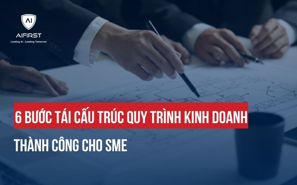 6 BƯỚC TÁI CẤU TRÚC QUY TRÌNH KINH DOANH THÀNH CÔNG CHO SME